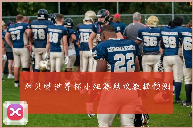 加贝特世界杯小组赛助攻数据预测