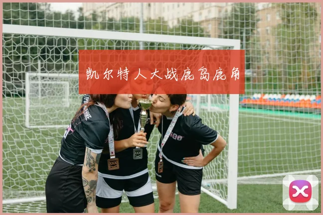 凯尔特人大战鹿岛鹿角