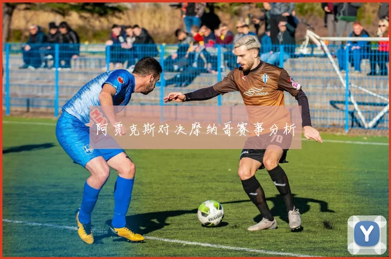 阿贾克斯对决摩纳哥赛事分析
