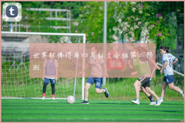 世界杯佛得角vs乌拉圭小组第二预测