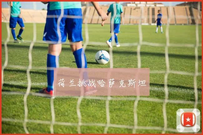 荷兰挑战哈萨克斯坦