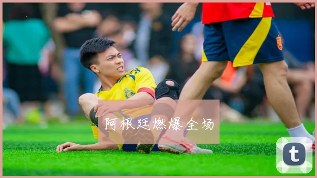 阿根廷燃爆全场