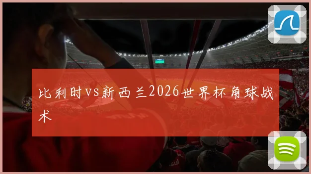 比利时vs新西兰2026世界杯角球战术