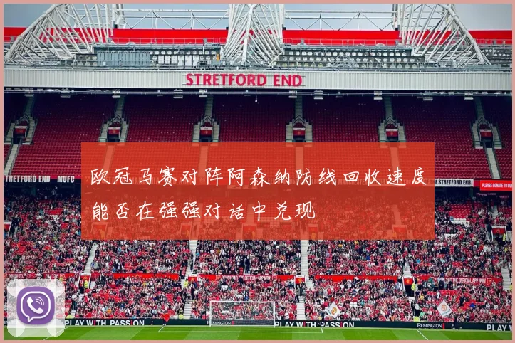 欧冠马赛对阵阿森纳防线回收速度能否在强强对话中兑现
