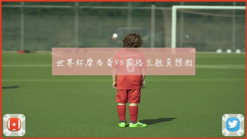 世界杯摩洛哥vs苏格兰胜负预测