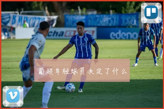 葡超年轻球员决定了什么